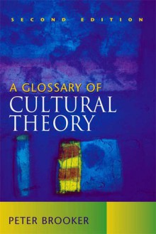 A Glossary of Cultural Theory - Peter Brooker