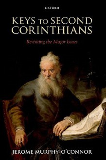 Keys to Second Corinthians: Revisiting the Major Issues - Jerome Murphy-O'Connor