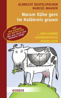 Warum Kühe gerne im Halbkreis grasen (German Edition) - Albrecht Beutelspacher, Marcus Wagner, Frank Wowra