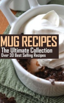 Mug Recipes: The Ultimate Collection - Over 30 Best Selling Mug Recipes - Jennifer Hastings