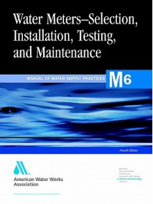 Water Meters - Selection, Installation, Testing and Maintenance - American Water Works Association