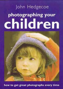 Photographing Your Children: How to Get Great Photographs Every Time - John Hedgecoe