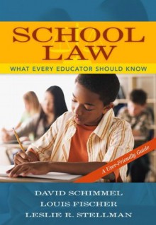 School Law: What Every Educator Should Know, A User-Friendly Guide - David Schimmel, Louis Fischer, Leslie R. Stellman