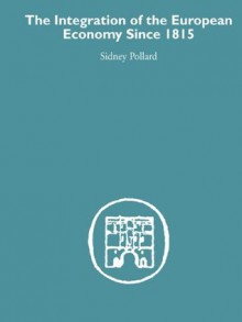 The Integration of the European Economy Since 1815 (Economic History) - Sidney Pollard