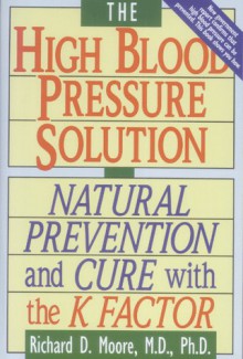 The High Blood Pressure Solution: Natural Prevention and Cure With the K Factor - Richard D. Moore