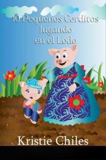 10 Pequeños Cerditos Jugando en el Lodo - Kristie Chiles, Zofia Khan