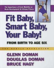 Fit Baby, Smart Baby, Your Baby! - Glenn Doman, Douglas Doman, Bruce HAGY