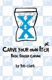 Carve Your Own Itch - Basic Eraser Carving - Bob Clark