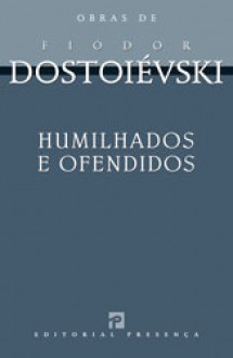 Humilhados e Ofendidos - Fyodor Dostoyevsky, Nina Guerra, Filipe Guerra