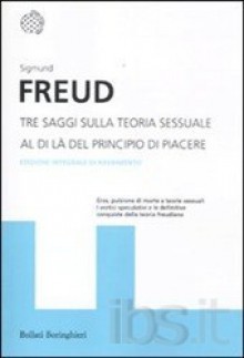 Tre saggi sulla teoria sessuale. Al di là del principio del piacere - Sigmund Freud