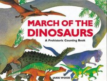 March of the Dinosaurs: A Dinosaur Counting Book - Jakki Wood