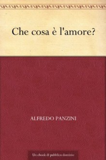 Che cosa è l'amore? (Italian Edition) - Alfredo Panzini