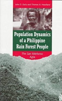 Population Dynamics of a Philippine Rain Forest People: The San Ildefonso Agta - John D. Early, Thomas N. Headland