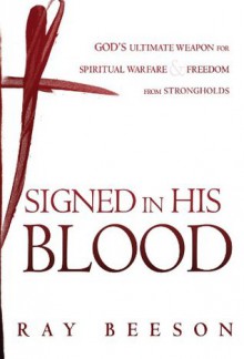 Signed in His Blood: God's Ultimate Weapon for Spiritual Warfare - Ray Beeson