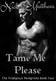 Tame Me Please (The Prodigious Peregrines) - Nichole Matthews