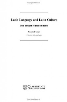 Latin Language and Latin Culture: From Ancient to Modern Times (Roman Literature and its Contexts) - Joseph Farrell