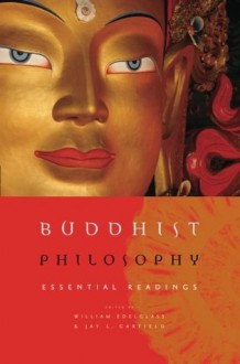 Buddhist Philosophy: Essential Readings - William Edelglass, Jay L. Garfield