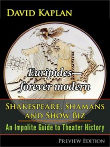 Euripides-Forever Modern (Shakespeare, Shamans, and Show Biz) - David Kaplan