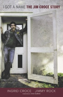 I Got a Name: The Jim Croce Story - Ingrid Croce, Jimmy Rock