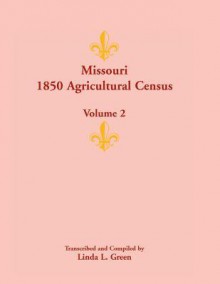 Missouri 1850 Agricultural Census: Volume 2 - Linda L. Green