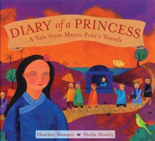 Diary of a Princess: A Tale from Marco Polo's Travels - Heather Maisner, Sheila Moxley