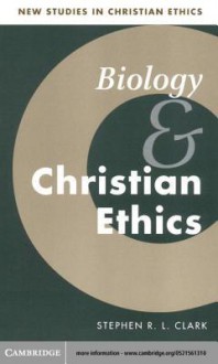 Biology and Christian Ethics. New Studies in Christian Ethics 17. - Stephen R L Clark