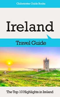 Ireland Travel Guide: The Top 10 Highlights in Ireland (Globetrotter Guide Books) - Marc Cook