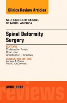 Spinal Deformity Surgery, an Issue of Neurosurgery Clinics - Christopher Ames, Brian Jian, Christopher I Shaffrey