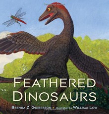 Feathered Dinosaurs - Brenda Z. Guiberson, Inc Cobalt Illustrations Studio, William Low