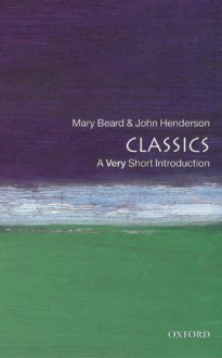 Classics: A Very Short Introduction (Very Short Introductions) - Mary Beard,John Henderson