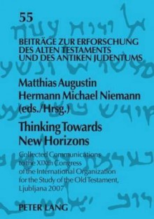 Thinking Towards New Horizons: Collected Communications To The Xi Xth Congress Of The International Organization For The Study Of The Old Testament, Ljubljana ... Alten Testaments Und Des Antiken Judentums) - Matthias Augustin, Hermann Michael Niemann