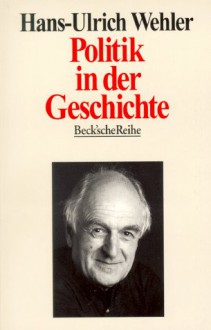 Politik In Der Geschichte: Essays - Hans-Ulrich Wehler