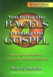 You Bring the Bagels, I'll Bring the Gospel: Sharing the Messiah with Your Jewish Neighbor - Barry Rubin