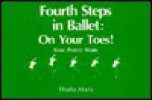 Fourth Steps In Ballet: On Your Toes!: Basic Pointe Work - Thalia Mara