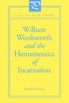 William Wordsworth and the Hermeneutics of Incarnation - David Haney