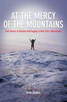 At the Mercy of the Mountains: True Stories of Survival and Tragedy in New York's Adirondacks - Peter Bronski