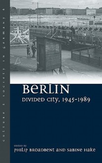 Berlin Divided City, 1945-1989 - German Studies Workshop (2nd 2008 Univer, Sabine Hake, German Studies Workshop (2nd 2008 Univer