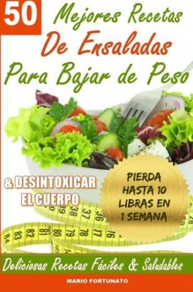 50 Mejores Recetas de Ensaladas Para Bajar de Peso y Desintoxicar el Cuerpo: Deliciosas Recetas Faciles y Saludables (Spanish Edition) - Mario Fortunato