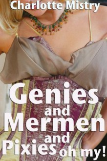 Genies and Mermen and Pixies, oh my! (Fantasy Erotica Bundle) - Charlotte Mistry