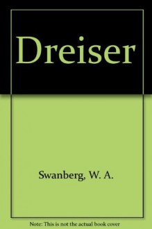 Dreiser - W.A. Swanberg