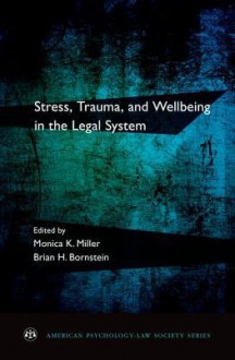 Stress, Trauma, and Wellbeing in the Legal System - Monica K Miller, Brian H. Bornstein