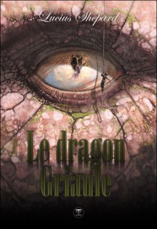 Le Dragon Griaule - l'Intégrale - Lucius Shepard, Nicolas Fructus, Jean-Daniel Brèque