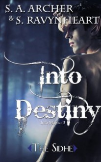 Into Destiny (Into Magic) - S. A. Archer, S. Ravynheart