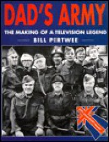 Dad's Army: the making of a television legend - Bill Pertwee