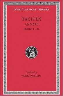 Tacitus: Annals 13-16 (Loeb Classical Library No. 322) - Tacitus, John Jackson