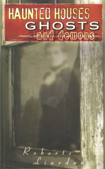 Haunted Houses, Ghosts and Demons - Roberts Liardon