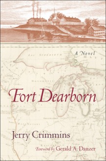 Fort Dearborn: A Novel - Jerry Crimmins, Gerald A. Danzer