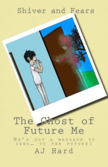 The Ghost of Future Me: Shiver and Fears (Volume 19) - AJ Hard