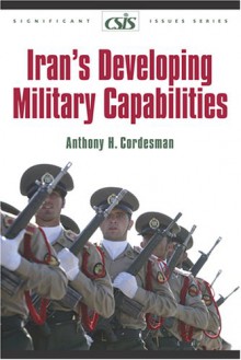 Iran's Developing Military Capabilities - Anthony H. Cordesman