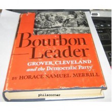 Bourbon Leader: Grover Cleveland and the Democratic Party - Horace Samuel Merrill